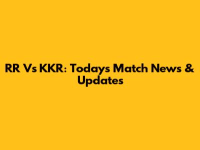 RR Vs KKR: Today's Match News & Updates
