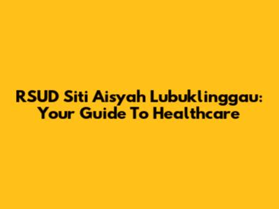 RSUD Siti Aisyah Lubuklinggau: Your Guide To Healthcare