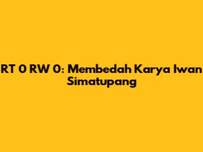 RT 0 RW 0: Membedah Karya Iwan Simatupang