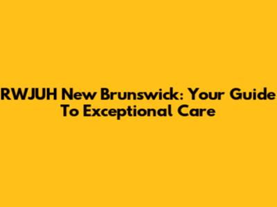 RWJUH New Brunswick: Your Guide To Exceptional Care