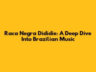 Raca Negra Dididie: A Deep Dive Into Brazilian Music