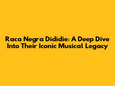 Raca Negra Dididie: A Deep Dive Into Their Iconic Musical Legacy