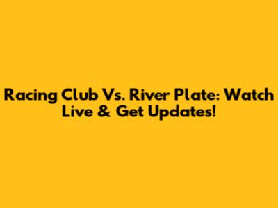 Racing Club Vs. River Plate: Watch Live & Get Updates!