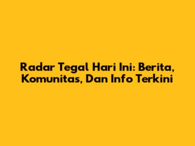 Radar Tegal Hari Ini: Berita, Komunitas, Dan Info Terkini