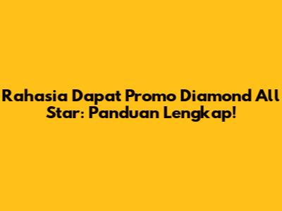 Rahasia Dapat Promo Diamond All Star: Panduan Lengkap!