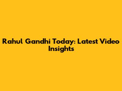 Rahul Gandhi Today: Latest Video Insights