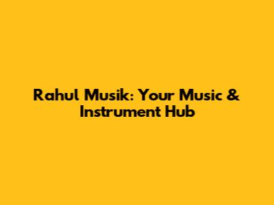 Rahul Musik: Your Music & Instrument Hub
