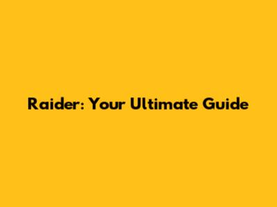 Raider: Your Ultimate Guide