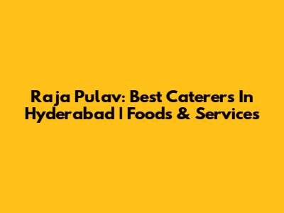Raja Pulav: Best Caterers In Hyderabad | Foods & Services