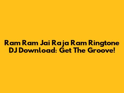 Ram Ram Jai Raja Ram Ringtone DJ Download: Get The Groove!