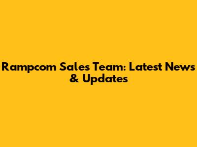 Rampcom Sales Team: Latest News & Updates