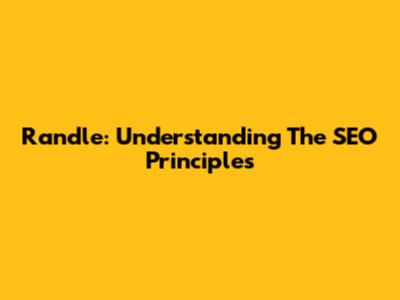Randle: Understanding The SEO Principles