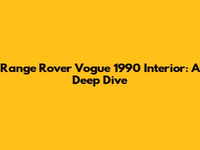 Range Rover Vogue 1990 Interior: A Deep Dive