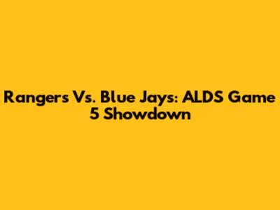 Rangers Vs. Blue Jays: ALDS Game 5 Showdown