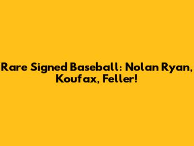 Rare Signed Baseball: Nolan Ryan, Koufax, Feller!