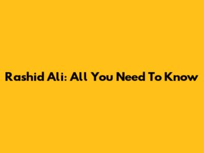 Rashid Ali: All You Need To Know