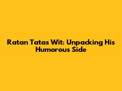 Ratan Tata's Wit: Unpacking His Humorous Side