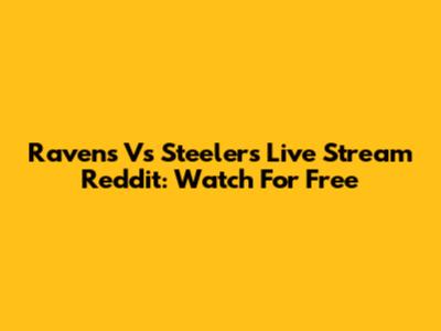 Ravens Vs Steelers Live Stream Reddit: Watch For Free