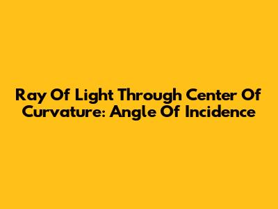 Ray Of Light Through Center Of Curvature: Angle Of Incidence