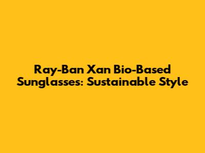 Ray-Ban Xan Bio-Based Sunglasses: Sustainable Style