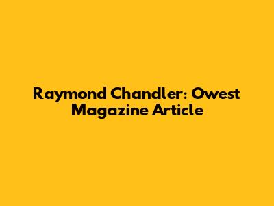 Raymond Chandler: Owest Magazine Article