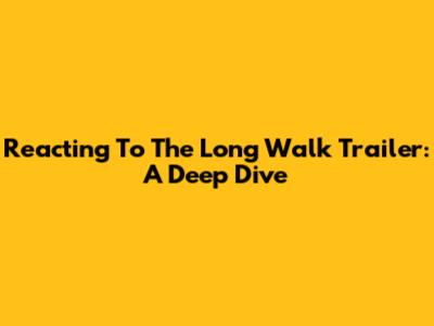 Reacting To *The Long Walk* Trailer: A Deep Dive