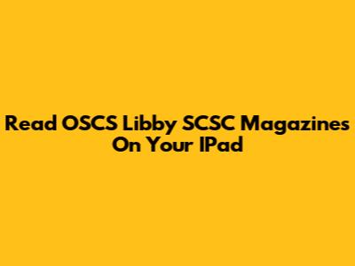 Read OSCS Libby SCSC Magazines On Your IPad