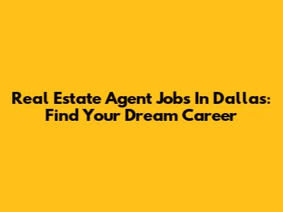 Real Estate Agent Jobs In Dallas: Find Your Dream Career