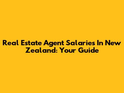 Real Estate Agent Salaries In New Zealand: Your Guide