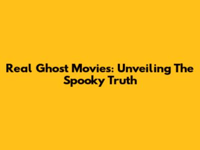 Real Ghost Movies: Unveiling The Spooky Truth