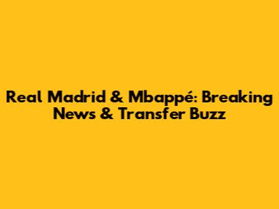 Real Madrid & Mbappé: Breaking News & Transfer Buzz