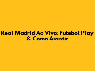 Real Madrid Ao Vivo: Futebol Play & Como Assistir