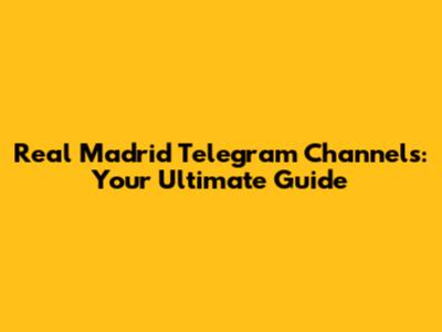 Real Madrid Telegram Channels: Your Ultimate Guide