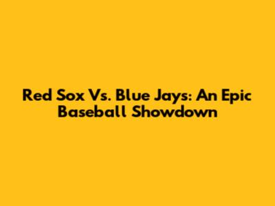 Red Sox Vs. Blue Jays: An Epic Baseball Showdown