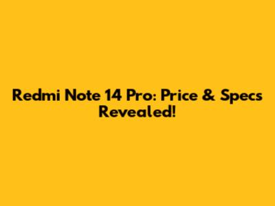 Redmi Note 14 Pro: Price & Specs Revealed!