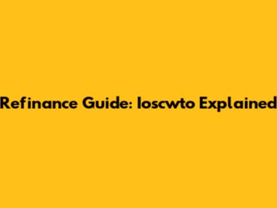 Refinance Guide: Ioscwto Explained