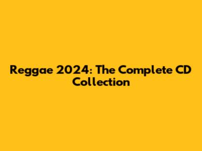 Reggae 2024: The Complete CD Collection