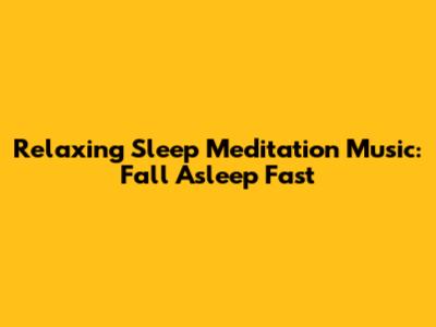 Relaxing Sleep Meditation Music: Fall Asleep Fast