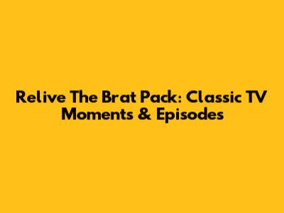 Relive The Brat Pack: Classic TV Moments & Episodes