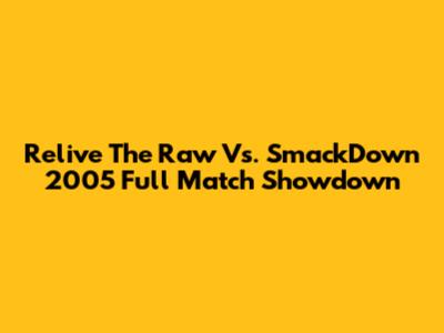 Relive The Raw Vs. SmackDown 2005 Full Match Showdown