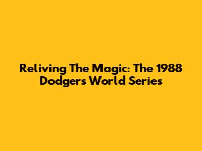 Reliving The Magic: The 1988 Dodgers World Series