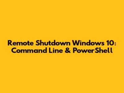Remote Shutdown Windows 10: Command Line & PowerShell