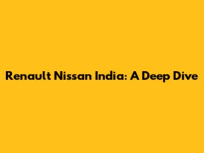 Renault Nissan India: A Deep Dive