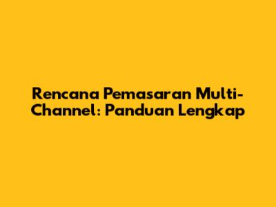 Rencana Pemasaran Multi-Channel: Panduan Lengkap