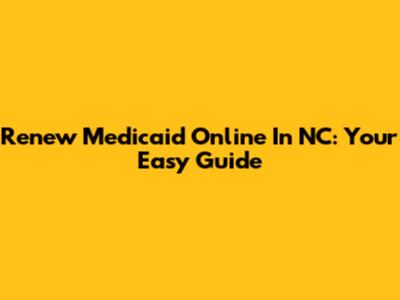 Renew Medicaid Online In NC: Your Easy Guide