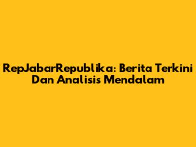 RepJabarRepublika: Berita Terkini Dan Analisis Mendalam