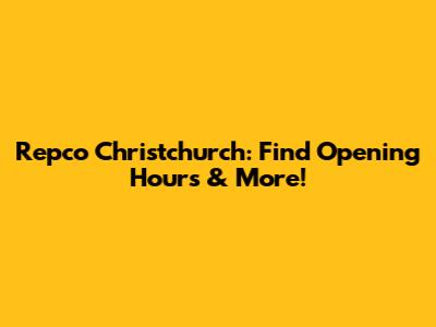 Repco Christchurch: Find Opening Hours & More!