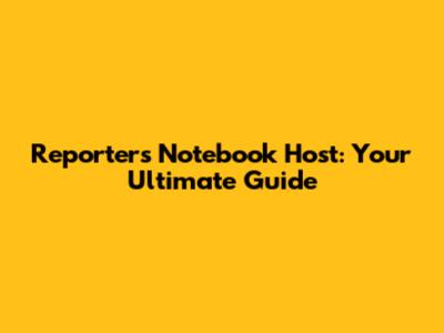 Reporter's Notebook Host: Your Ultimate Guide