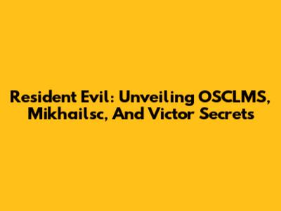 Resident Evil: Unveiling OSCLMS, Mikhailsc, And Victor Secrets