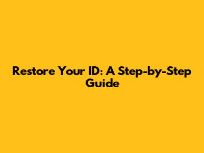 Restore Your ID: A Step-by-Step Guide